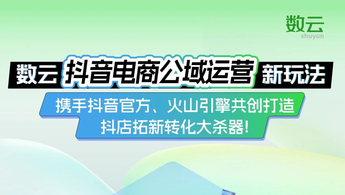 数云 × 抖音官方推出公域运营新玩法,破解抖店电商流量难题